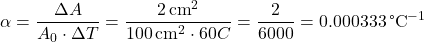 [ alpha = frac{Delta A}{A_0 cdot Delta T} = frac{2 , text{cm}^2}{100 , text{cm}^2 cdot 60°C} = frac{2}{6000} = 0.000333 , text{°C}^{-1} ]