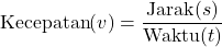 \[ \text{Kecepatan} (v) = \frac{\text{Jarak} (s)}{\text{Waktu} (t)} \]