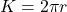 \[ K = 2\pi r \]