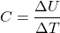 \[ C = \frac{\Delta U}{\Delta T} \]